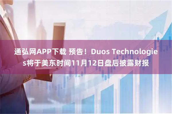 通弘网APP下载 预告！Duos Technologies将于美东时间11月12日盘后披露财报